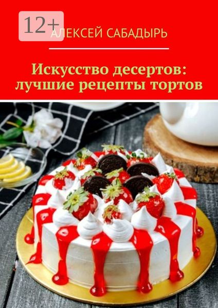 Обложка книги  «Искусство десертов: лучшие рецепты тортов»