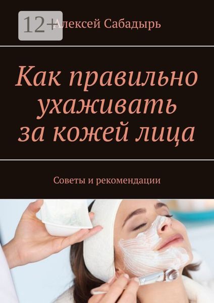 Обложка книги  «Как правильно ухаживать за кожей лица. Советы и рекомендации»