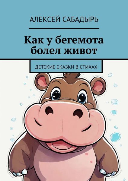 Обложка книги  «Как у бегемота болел живот. Детские сказки в стихах»