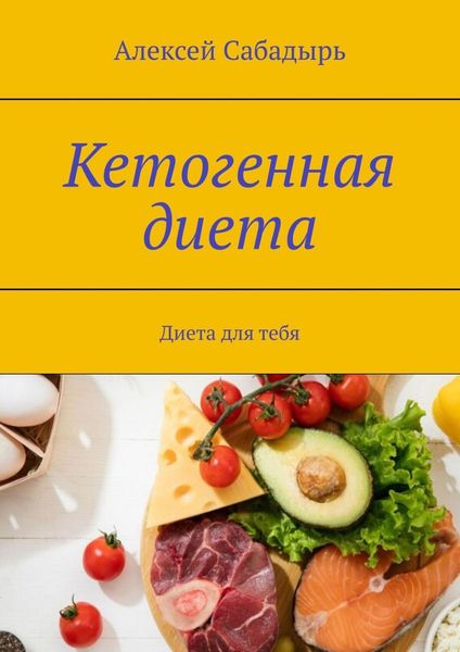 Обложка книги  «Кетогенная диета. Диета для тебя»