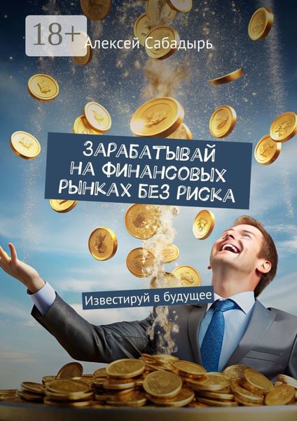 Обложка книги  «Зарабатывай на финансовых рынках без риска. Известируй в будущее»