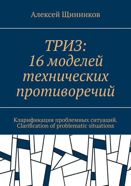 Обложка книги  «ТРИЗ: 16 моделей технических противоречий. Кларификация проблемных ситуаций. Clarification of problematic situations»