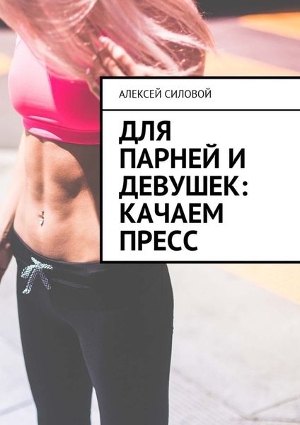 Обложка книги «Для парней и девушек: качаем пресс»