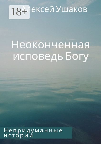 Обложка книги  «Неоконченная исповедь Богу. Непридуманные истории»