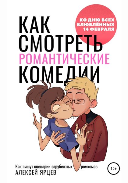 Обложка книги  «Как смотреть романтические комедии. Ко Дню Всех Влюблённых 14 февраля. Как пишут сценарии зарубежных ромкомов»