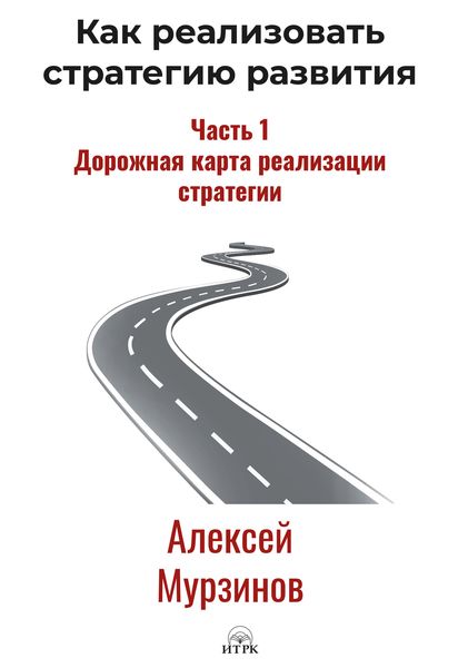Обложка книги «Как реализовать стратегию развития. Часть 1. Дорожная карта реализации стратегии»