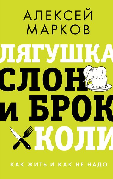 Обложка книги  «Лягушка, слон и брокколи. Как жить и как не надо»