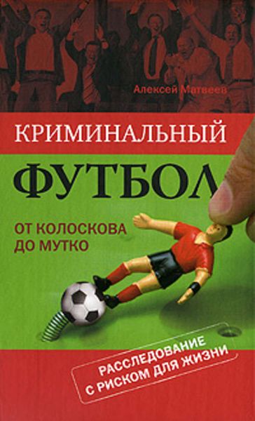 Обложка книги  «Криминальный футбол: от Колоскова до Мутко»