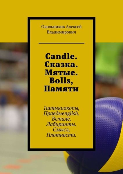 Обложка книги  «Candle. Сказка. Мятые. Bolls, Памяти. 1штыкиокопы, Правдыenglish. Встиле, Лабиринты. Смысл, Плотности»