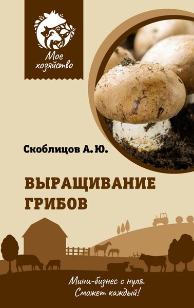 Обложка книги  «Выращивание грибов. Мини-бизнес с нуля»
