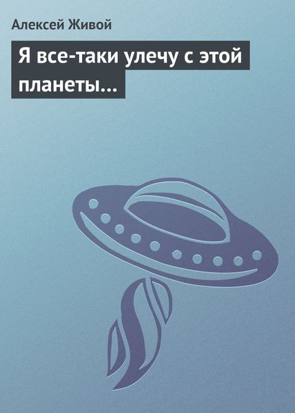 Обложка книги  «Я все-таки улечу с этой планеты…»