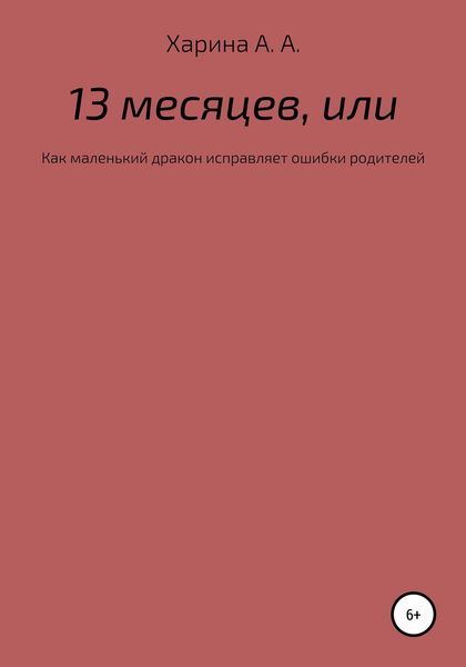 Обложка книги  «Тринадцать месяцев, или Как маленьких дракон исправлял ошибки своих родителей»