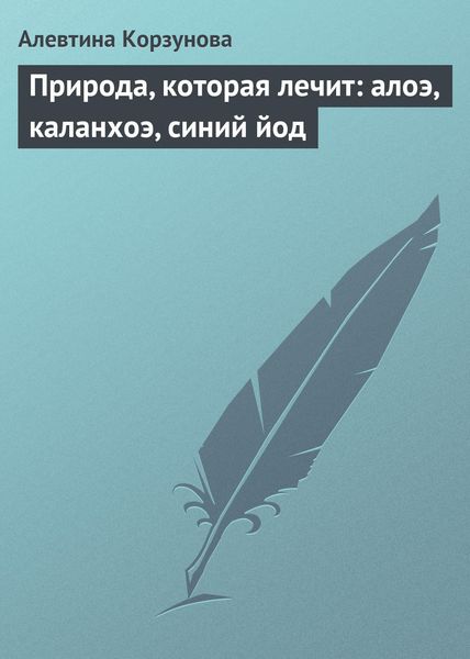 Обложка книги  «Природа, которая лечит: алоэ, каланхоэ, синий йод»