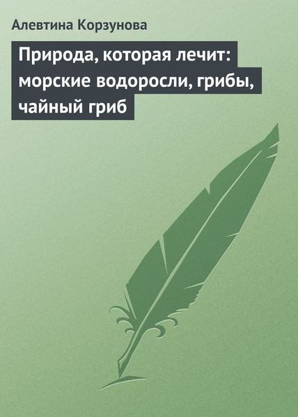 Обложка книги  «Природа, которая лечит: морские водоросли, грибы, чайный гриб»