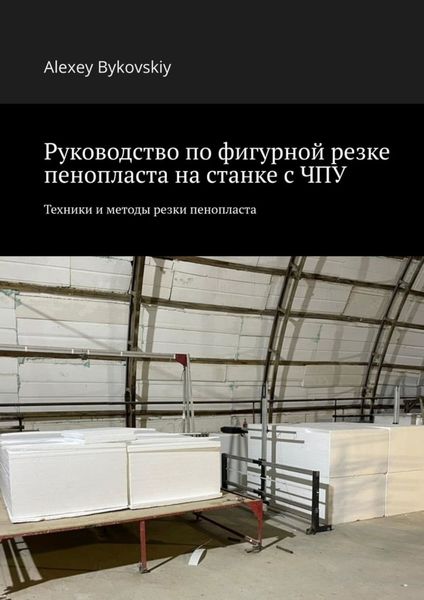 Обложка книги  «Руководство по фигурной резке пенопласта на станке с ЧПУ. Техники и методы резки пенопласта»