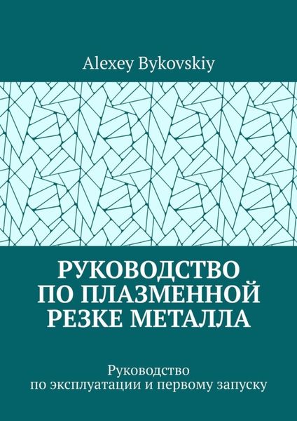 Обложка книги  «Руководство по плазменной резке металла. Руководство по эксплуатации и первому запуску»