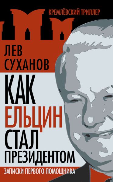 Обложка книги  «Как Ельцин стал президентом. Записки первого помощника»