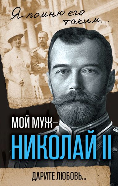 Обложка книги  «Мой муж – Николай II. Дарите любовь…»