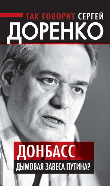 Обложка книги  «Так говорит Сергей Доренко. Донбасс – дымовая завеса Путина?»