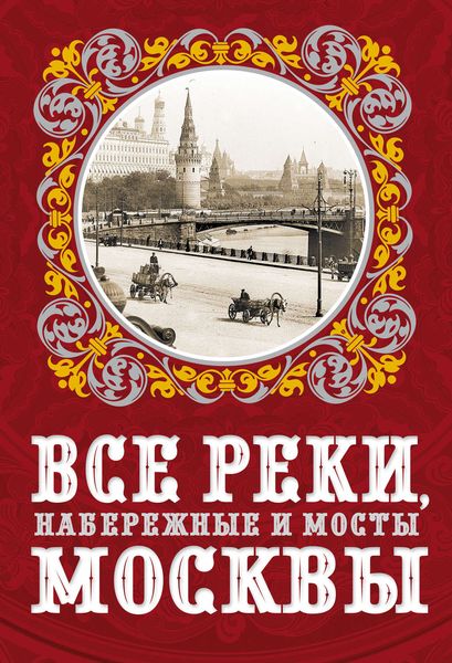Обложка книги «Все реки, набережные и мосты Москвы»
