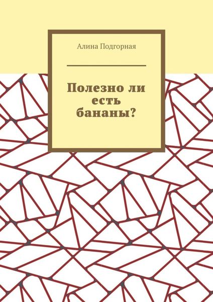 Обложка книги «Полезно ли есть бананы?»