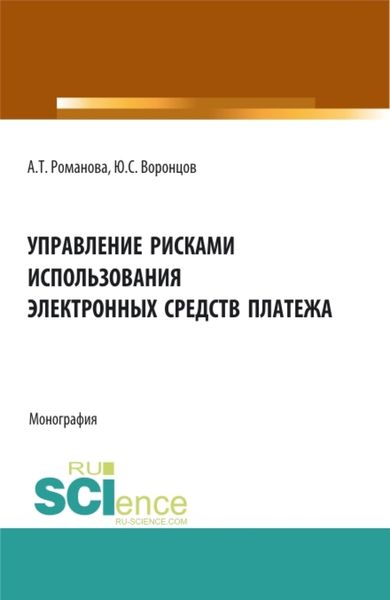 Обложка книги «Управление рисками использования электронных средств платежа. (Аспирантура, Бакалавриат, Магистратура). Монография.»