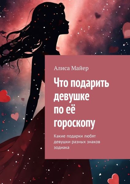 Обложка книги  «Что подарить девушке по её гороскопу. Какие подарки любят девушки разных знаков зодиака»