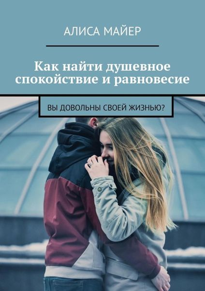 Обложка книги «Как найти душевное спокойствие и равновесие. Вы довольны своей жизнью?»