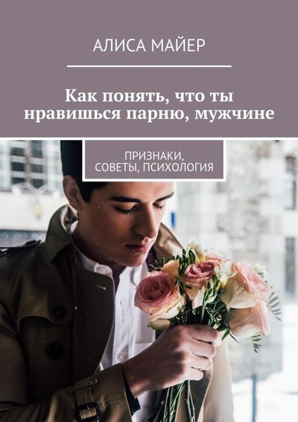 Обложка книги «Как понять, что ты нравишься парню, мужчине. Признаки, советы, психология»