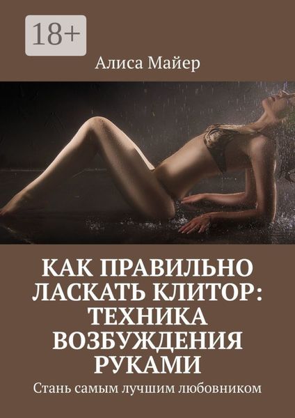 Обложка книги  «Как правильно ласкать клитор: техника возбуждения руками. Стань самым лучшим любовником»