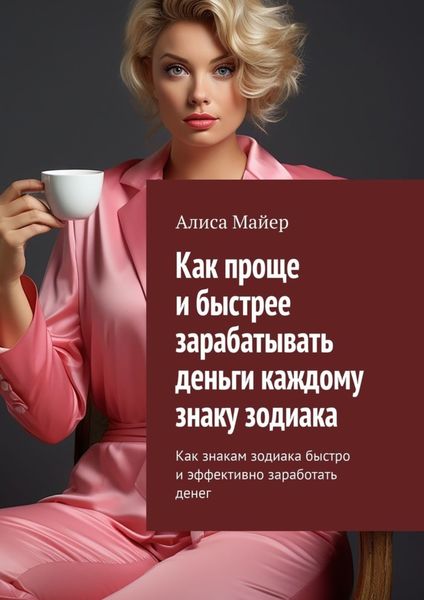 Обложка книги  «Как проще и быстрее зарабатывать деньги каждому знаку зодиака. Как знакам зодиака быстро и эффективно заработать денег»