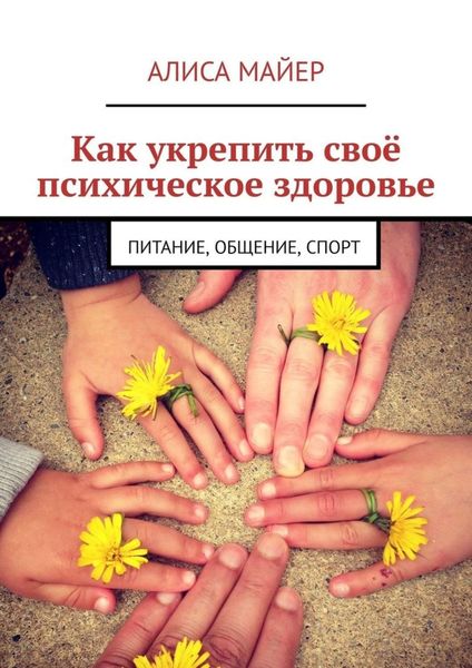 Обложка книги  «Как укрепить своё психическое здоровье. Питание, общение, спорт»