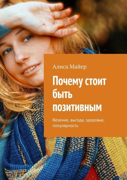 Обложка книги  «Почему стоит быть позитивным. Везение, выгода, здоровье, популярность»