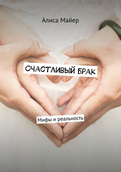 Обложка книги  «Счастливый брак. Мифы и реальность»