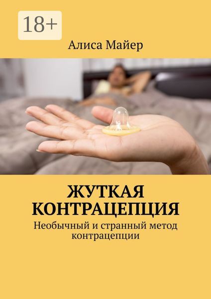 Обложка книги  «Жуткая контрацепция. Необычный и странный метод контрацепции»