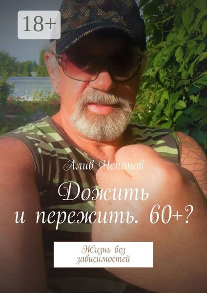 Обложка книги  «Дожить и пережить. 60+? Жизнь без зависимостей»
