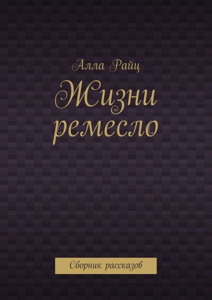Обложка книги «Жизни ремесло. Сборник рассказов»