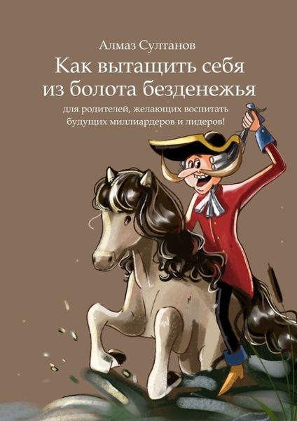 Обложка книги  «Как вытащить себя из болота безденежья. Для родителей, желающих воспитать будущих миллиардеров и лидеров!»