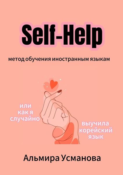Обложка книги ««Self-Help» метод обучения иностранным языкам, или Как я случайно выучила корейский язык!»
