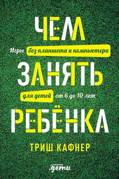 Обложка книги  «Чем занять ребёнка: Игры без планшета и компьютера для детей от 6 до 10 лет»