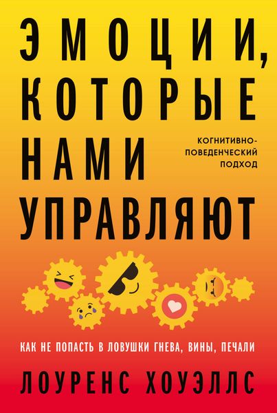 Обложка книги  «Эмоции, которые нами управляют. Как не попасть в ловушки гнева, вины, печали. Когнитивно-поведенческий подход»