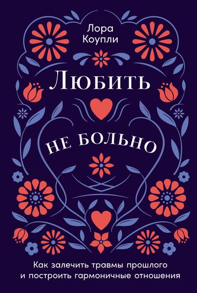 Обложка книги  «Любить – не больно: Как залечить травмы прошлого и построить гармоничные отношения»
