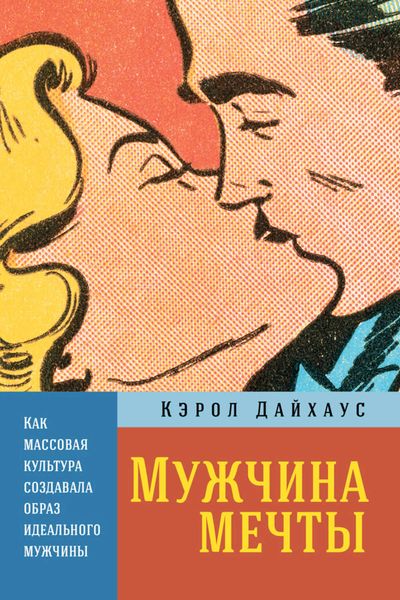 Обложка книги  «Мужчина мечты. Как массовая культура создавала образ идеального мужчины»
