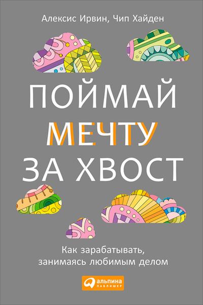 Обложка книги  «Поймай мечту за хвост. Как зарабатывать, занимаясь любимым делом»