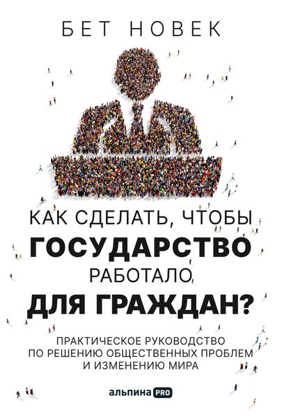 Обложка книги  «Как сделать, чтобы государство работало для граждан. Практическое руководство по решению общественных проблем и изменению мира»