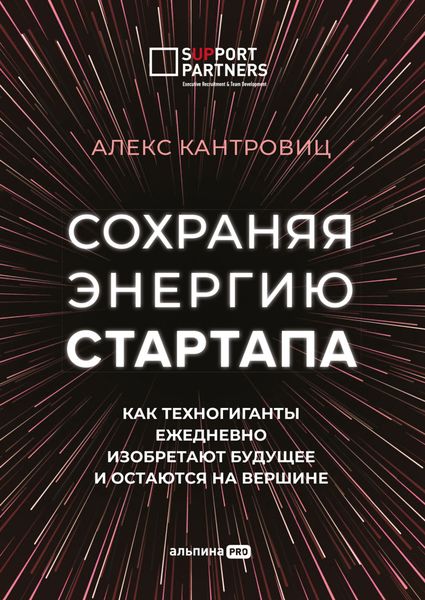 Обложка книги  «Сохраняя энергию стартапа. Как техногиганты ежедневно изобретают будущее и остаются на вершине»