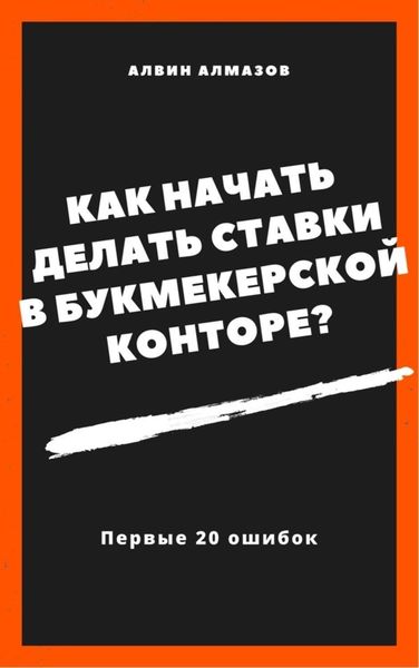 Обложка книги «Как начать делать ставки в букмекерской конторе? Первые 20 ошибок»