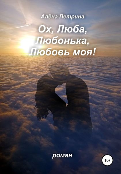 Обложка книги  «Ох, Люба, Любонька, Любовь моя!»