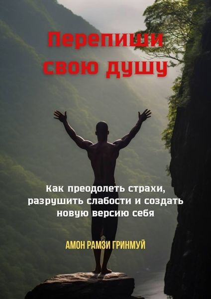Обложка книги  «Перепиши свою душу. Как преодолеть страхи, разрушить слабости и создать новую версию себя»
