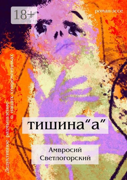Обложка книги «Тишина «А». Дедуктивное размышление о наших современниках в жанре романа-эссе»
